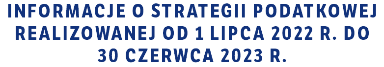 Informacje o strategii podatkowej realizowanej od 1 lipca 2022 r. do 30 czerwca 2023 r.