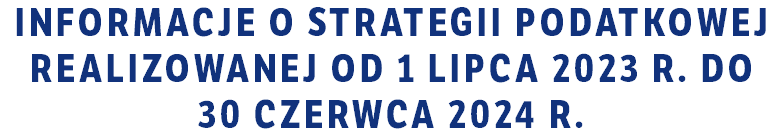 Informacje o strategii podatkowej realizowanej od 1 lipca 2023 r. do 30 czerwca 2024 r.